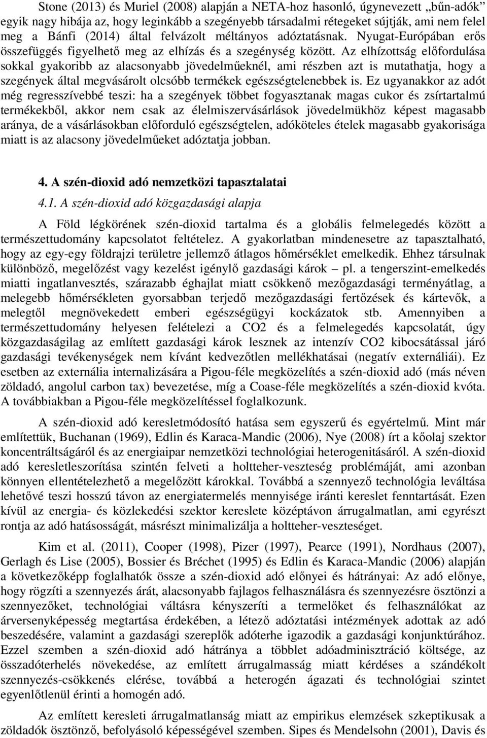 Az elhízottság előfordulása sokkal gyakoribb az alacsonyabb jövedelműeknél, ami részben azt is mutathatja, hogy a szegények által megvásárolt olcsóbb termékek egészségtelenebbek is.