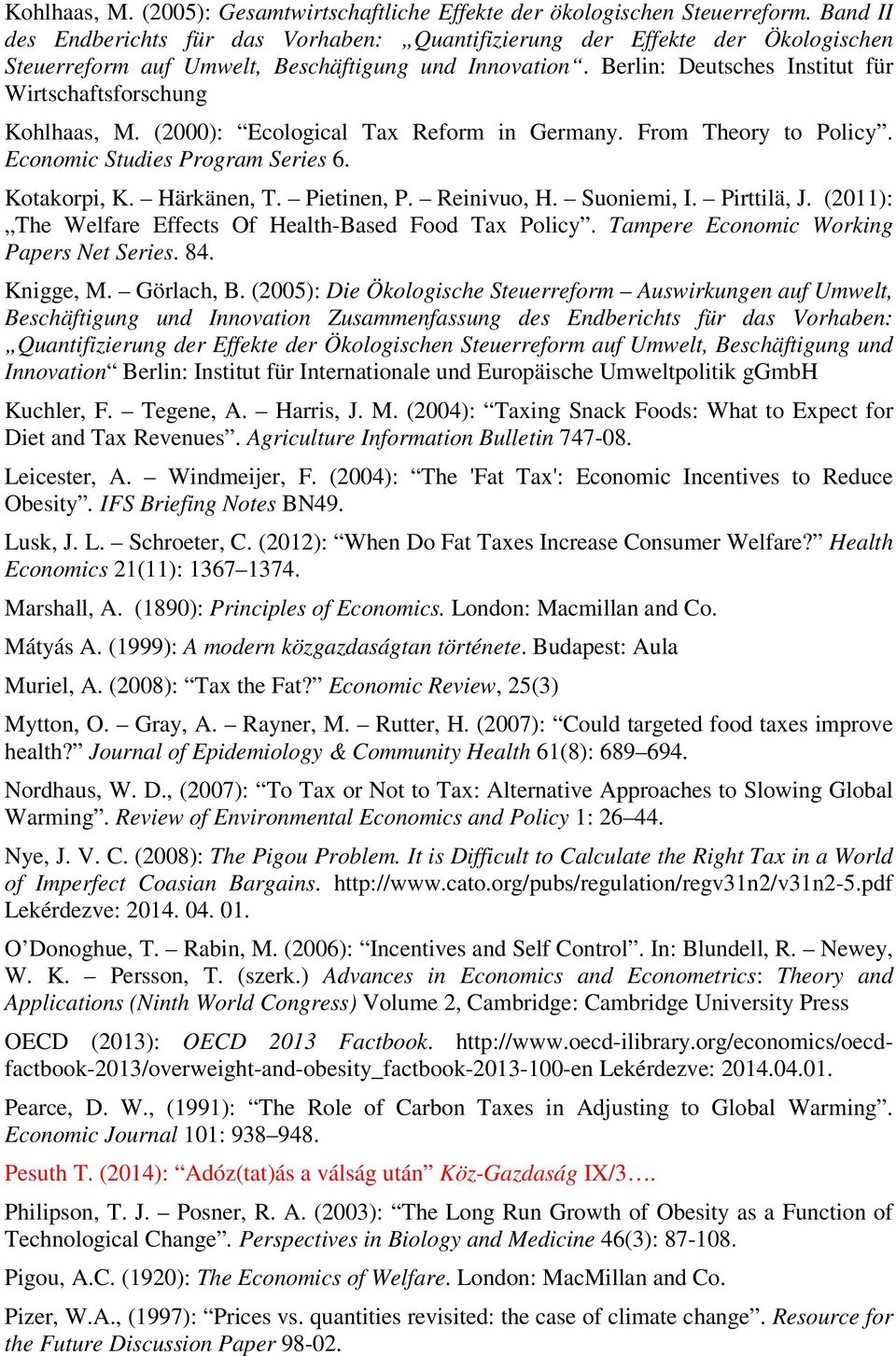 Berlin: Deutsches Institut für Wirtschaftsforschung Kohlhaas, M. (2000): Ecological Tax Reform in Germany. From Theory to Policy. Economic Studies Program Series 6. Kotakorpi, K. Härkänen, T.