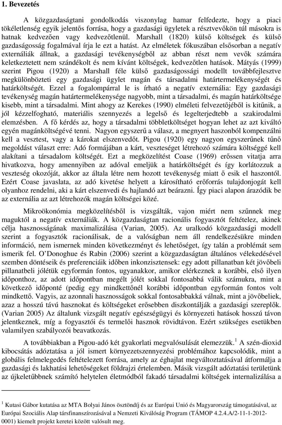 Az elméletek fókuszában elsősorban a negatív externáliák állnak, a gazdasági tevékenységből az abban részt nem vevők számára keletkeztetett nem szándékolt és nem kívánt költségek, kedvezőtlen hatások.