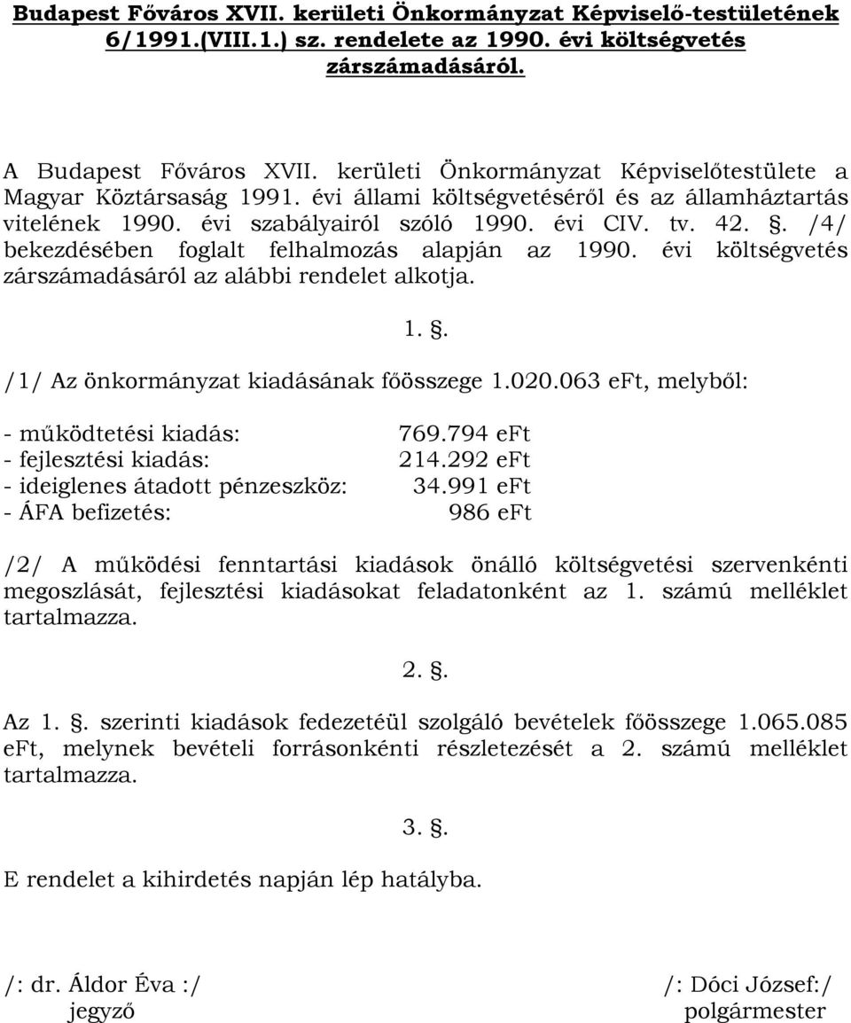 . /4/ bekezdésében foglalt felhalmozás alapján az 1990. évi költségvetés zárszámadásáról az alábbi rendelet alkotja. 1.. /1/ Az önkormányzat kiadásának főösszege 1.020.