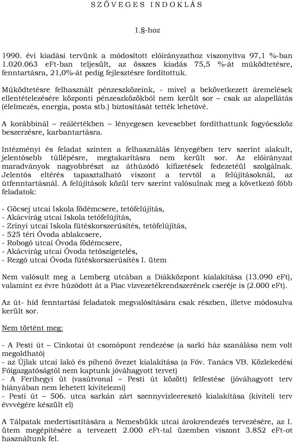 Működtetésre felhasznált pénzeszközeink, - mivel a bekövetkezett áremelések ellentételezésére központi pénzeszközökből nem került sor csak az alapellátás (élelmezés, energia, posta stb.