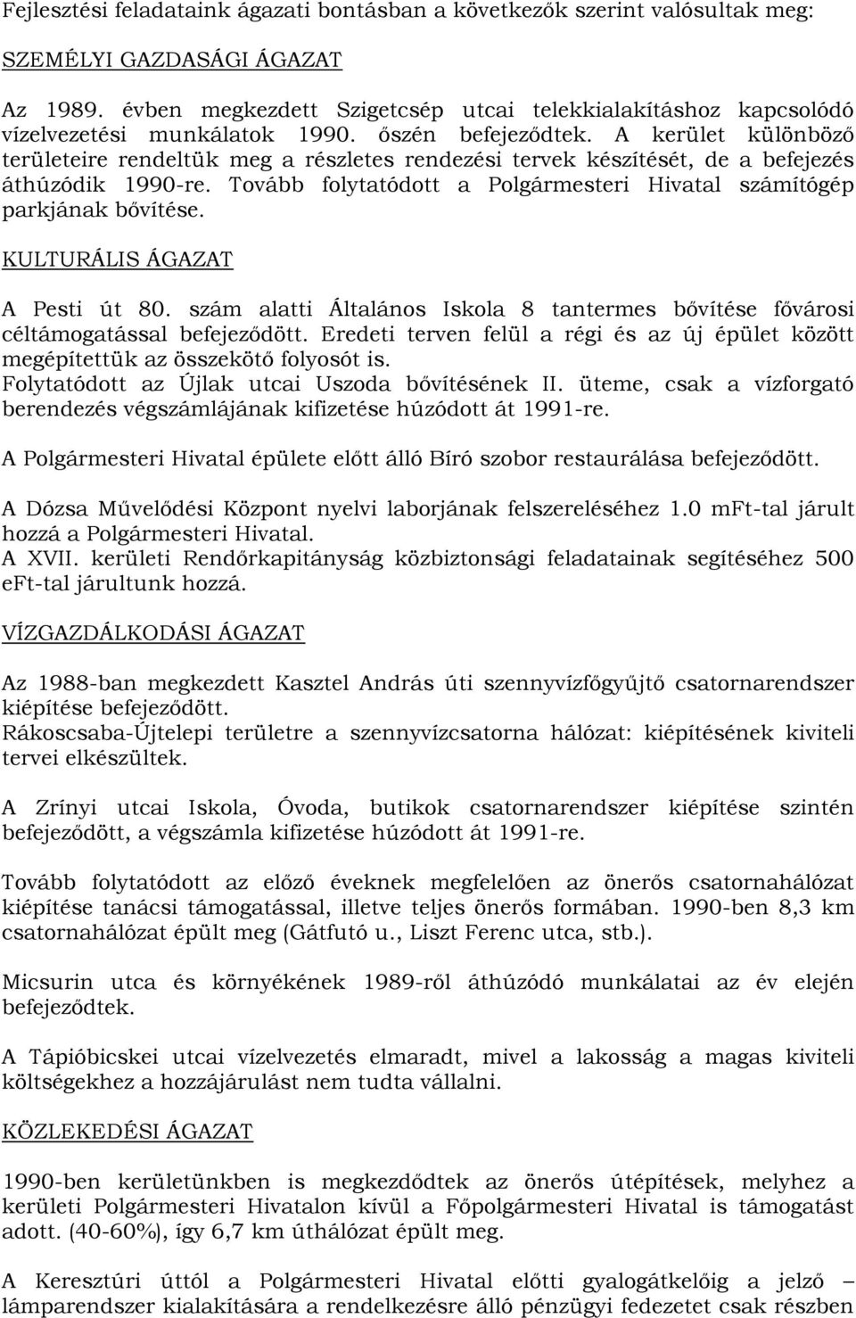 A kerület különböző területeire rendeltük meg a részletes rendezési tervek készítését, de a befejezés áthúzódik 1990-re. Tovább folytatódott a Polgármesteri Hivatal számítógép parkjának bővítése.