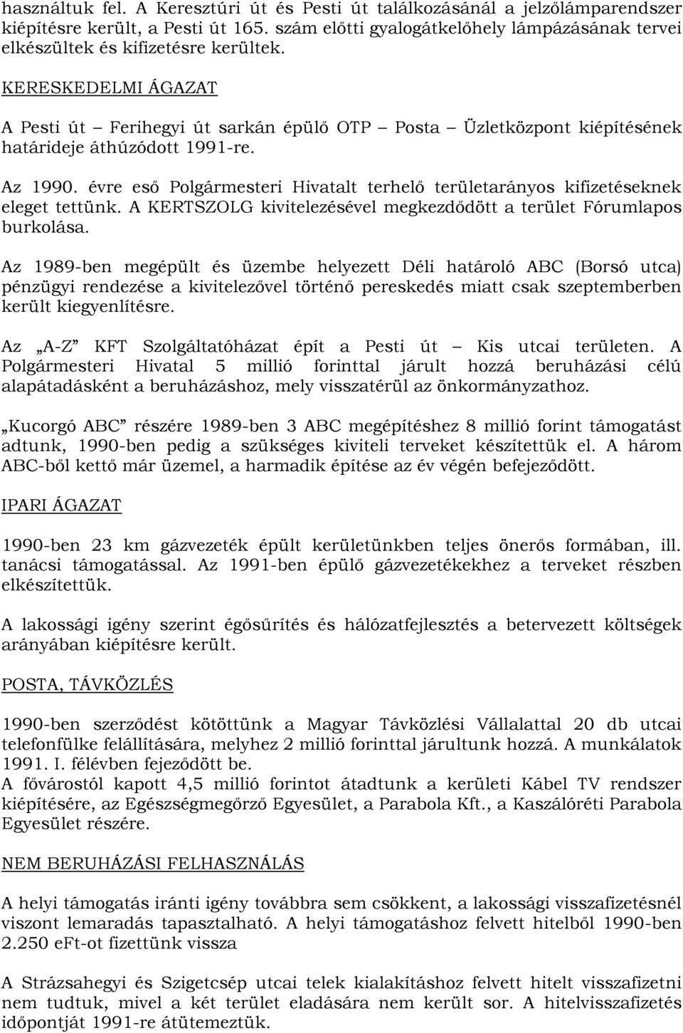 évre eső Polgármesteri Hivatalt terhelő területarányos kifizetéseknek eleget tettünk. A KERTSZOLG kivitelezésével megkezdődött a terület Fórumlapos burkolása.