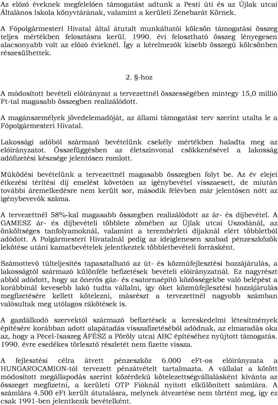 Így a kérelmezők kisebb összegű kölcsönben részesülhettek. 2. -hoz A módosított bevételi előirányzat a tervezettnél összességében mintegy 15,0 millió Ft-tal magasabb összegben realizálódott.