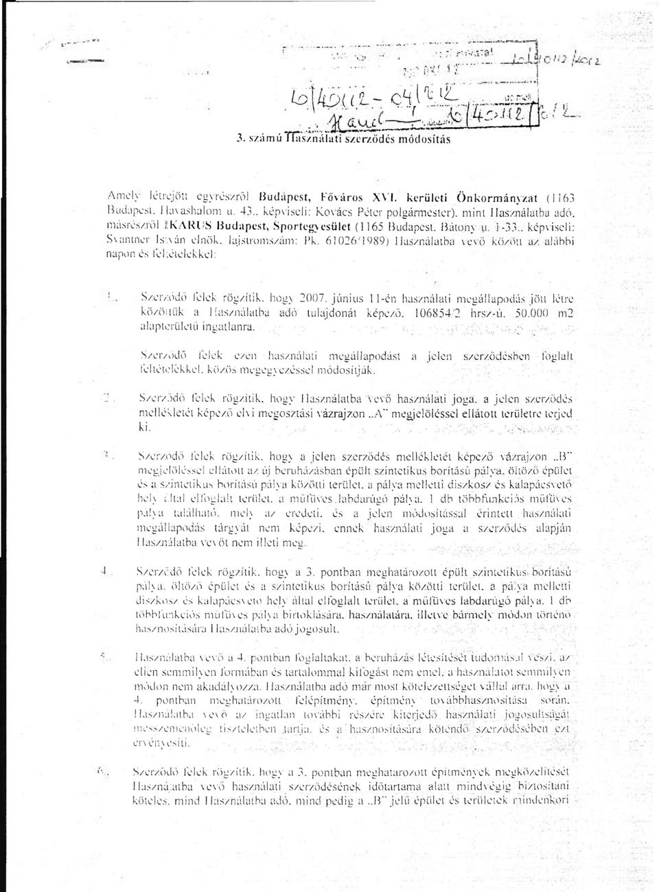 '1989) Használatba vevő között az alábbi napon és leltételekkel: Sz.er/vKlö lelek rögzítik. hogy 2007. június 11-én használati megállapodás jön létre közöttük a Használatba adó tulajdonát képező.