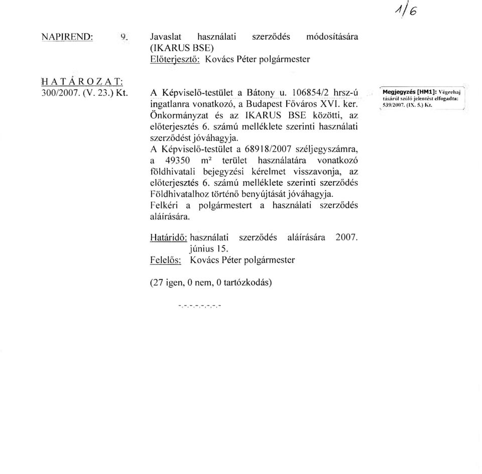 A Képviselő-testület a 68918/2007 széljegy számra, a 49350 m 2 terület használatára vonatkozó földhivatali bejegyzési kérelmet visszavonja, az előterjesztés 6.