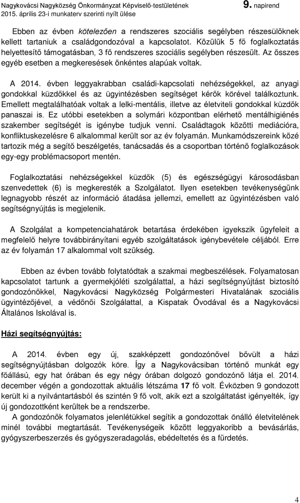 évben leggyakrabban családi-kapcsolati nehézségekkel, az anyagi gondokkal küzdőkkel és az ügyintézésben segítséget kérők körével találkoztunk.