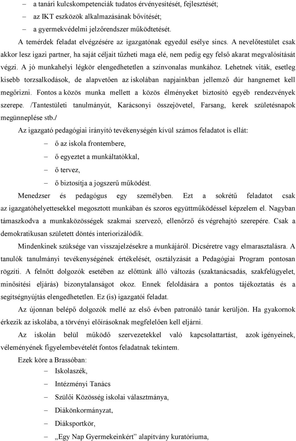 A jó munkahelyi légkör elengedhetetlen a színvonalas munkához. Lehetnek viták, esetleg kisebb torzsalkodások, de alapvetően az iskolában napjainkban jellemző dúr hangnemet kell megőrizni.