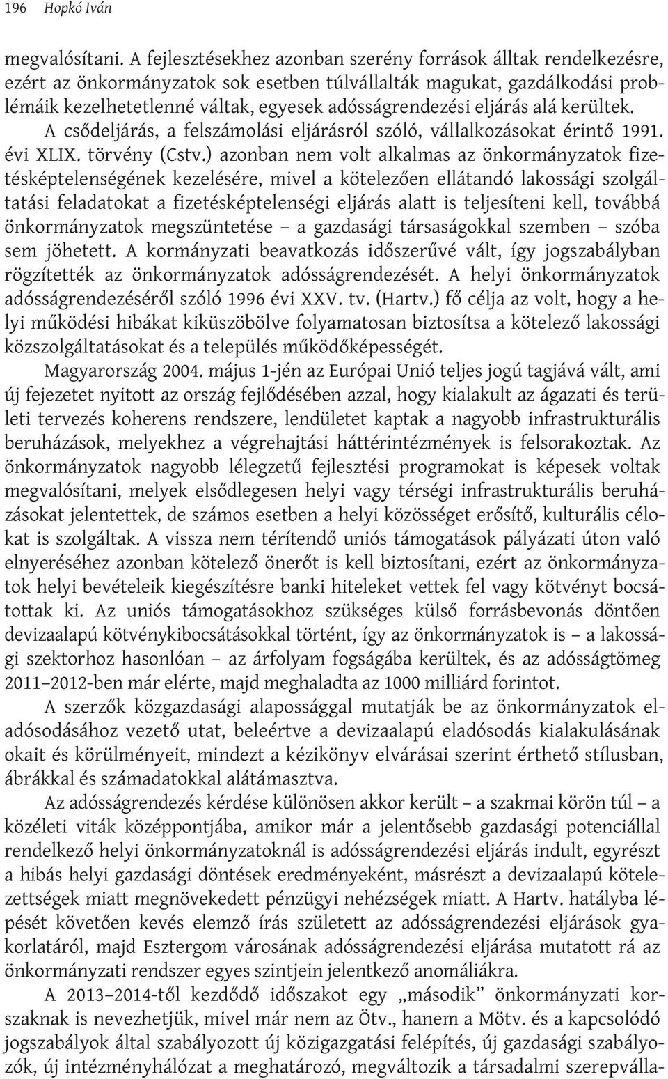 eljárás alá kerültek. A csődeljárás, a felszámolási eljárásról szóló, vállalkozásokat érintő 1991. évi XLIX. törvény (Cstv.