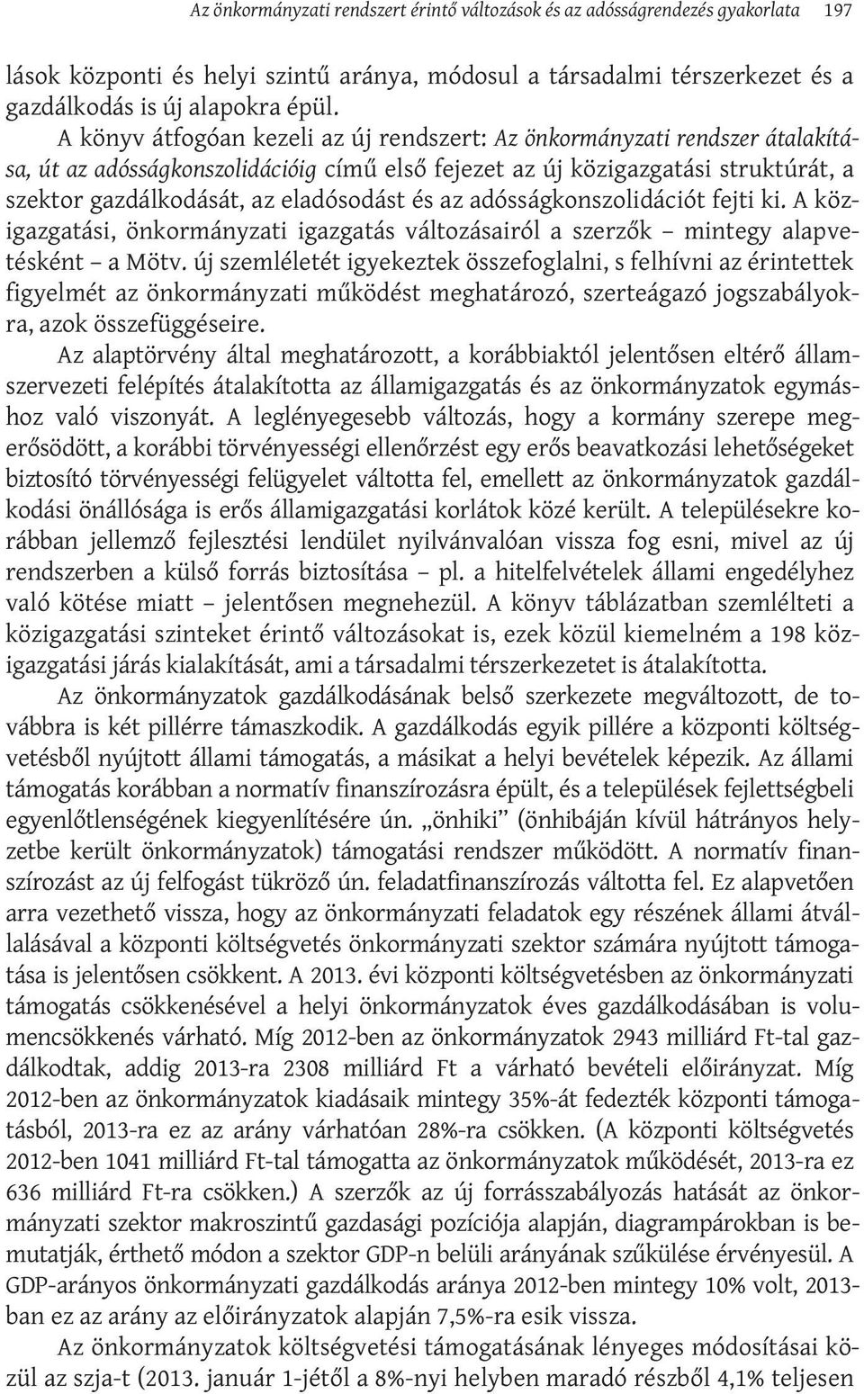 és az adósságkonszolidációt fejti ki. A közigazgatási, önkormányzati igazgatás változásairól a szerzők mintegy alapvetésként a Mötv.