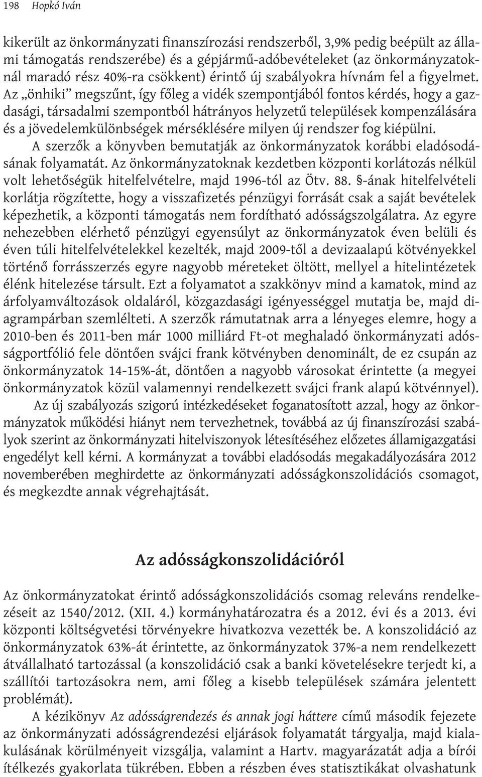 Az önhiki megszűnt, így főleg a vidék szempontjából fontos kérdés, hogy a gazdasági, társadalmi szempontból hátrányos helyzetű települések kompenzálására és a jövedelemkülönbségek mérséklésére milyen