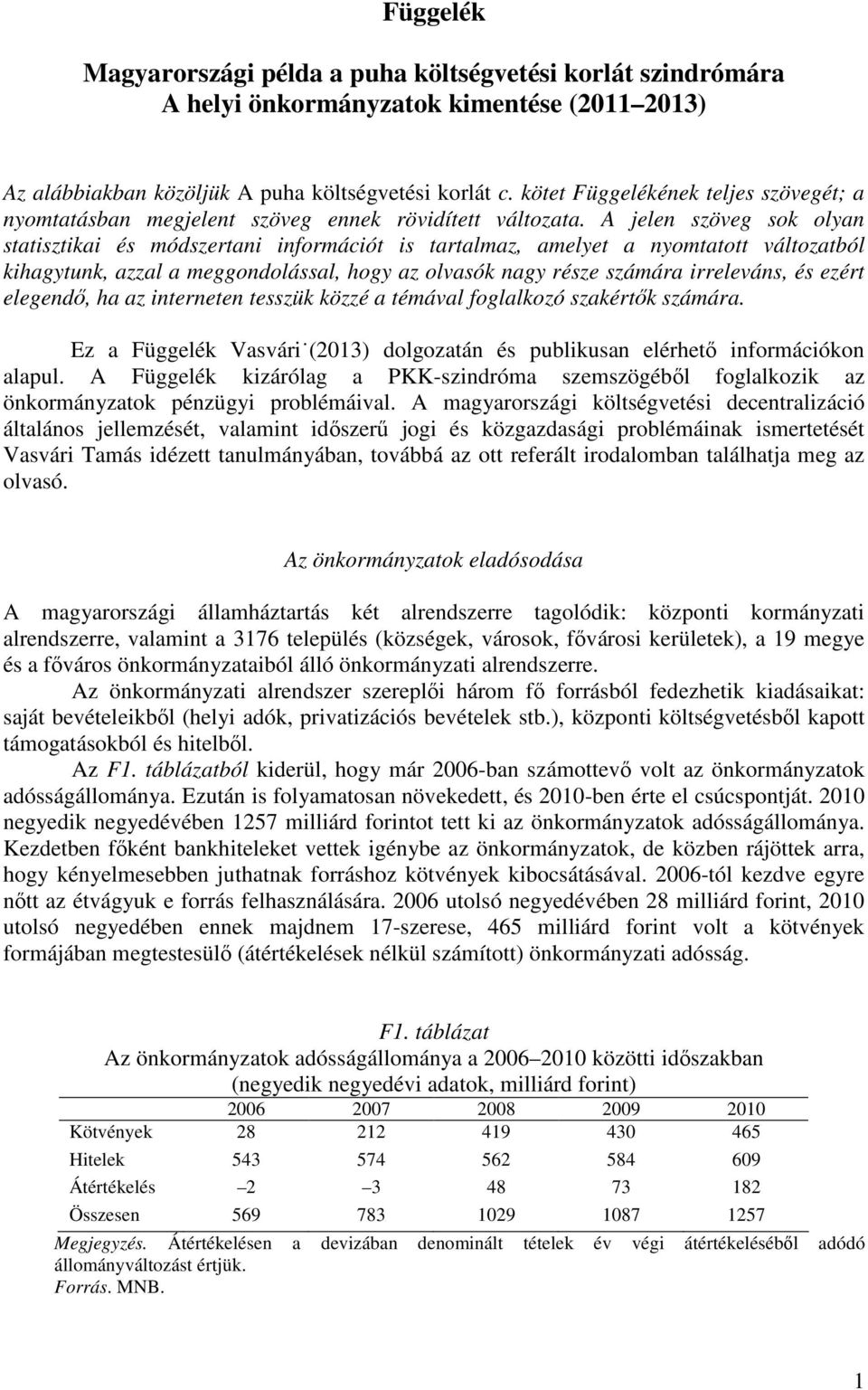 A jelen szöveg sok olyan statisztikai és módszertani információt is tartalmaz, amelyet a nyomtatott változatból kihagytunk, azzal a meggondolással, hogy az olvasók nagy része számára irreleváns, és