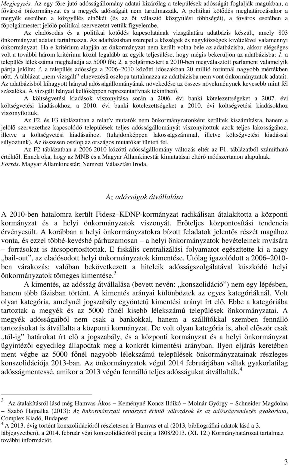 figyelembe. Az eladósodás és a politikai kötődés kapcsolatának vizsgálatára adatbázis készült, amely 803 önkormányzat adatait tartalmazza.