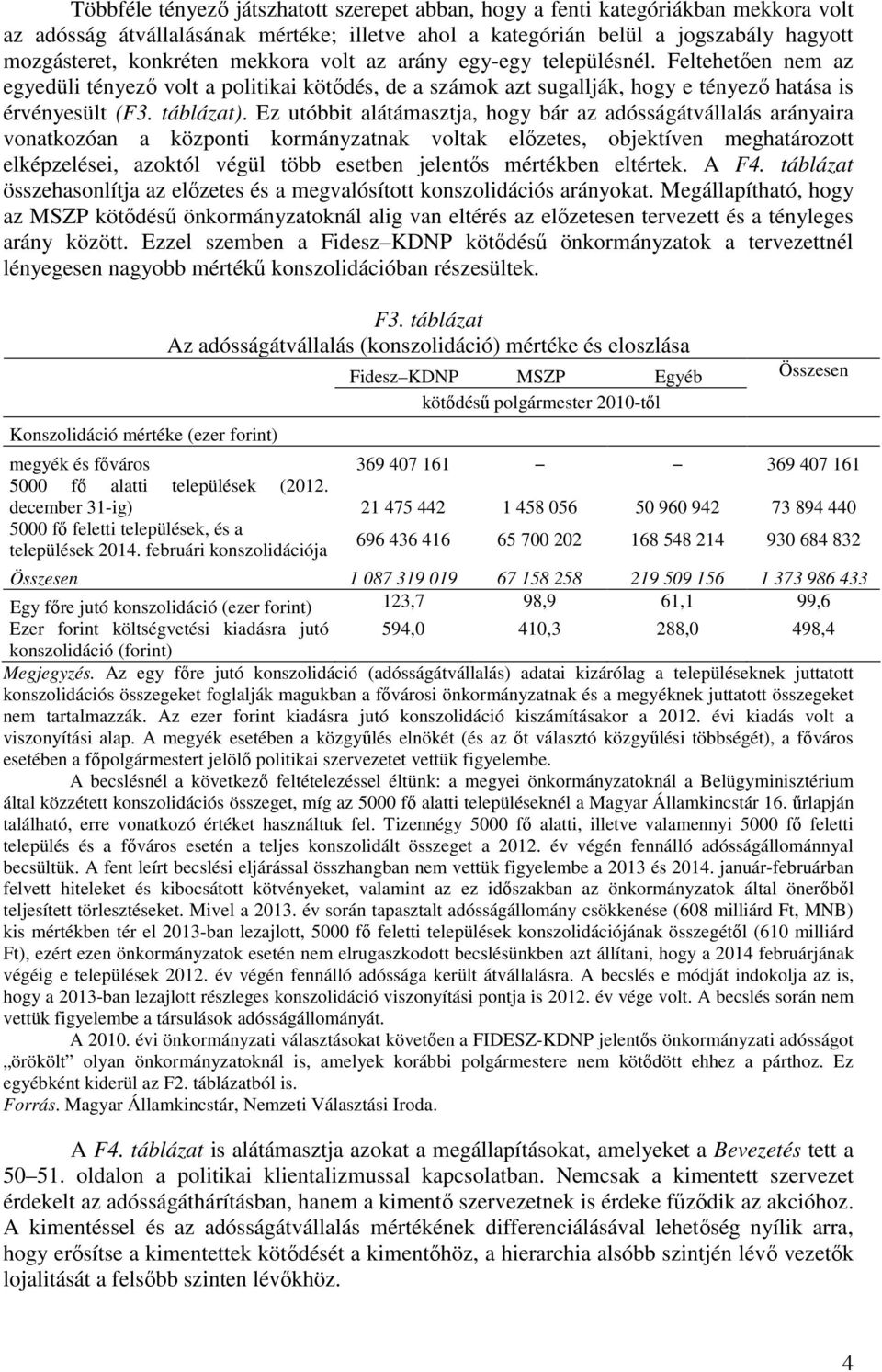 Ez utóbbit alátámasztja, hogy bár az adósságátvállalás arányaira vonatkozóan a központi kormányzatnak voltak előzetes, objektíven meghatározott elképzelései, azoktól végül több esetben jelentős