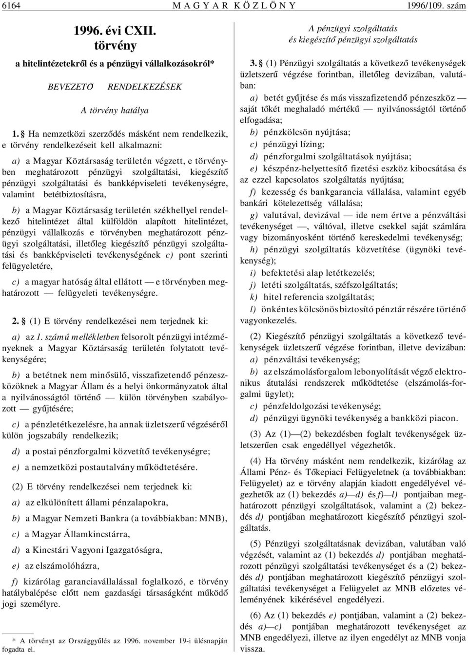 pénzügyi szolgáltatási és bankképviseleti tevékenységre, valamint betétbiztosításra, b) a Magyar Köztársaság területén székhellyel rendelkez ó hitelintézet által külföldön alapított hitelintézet,