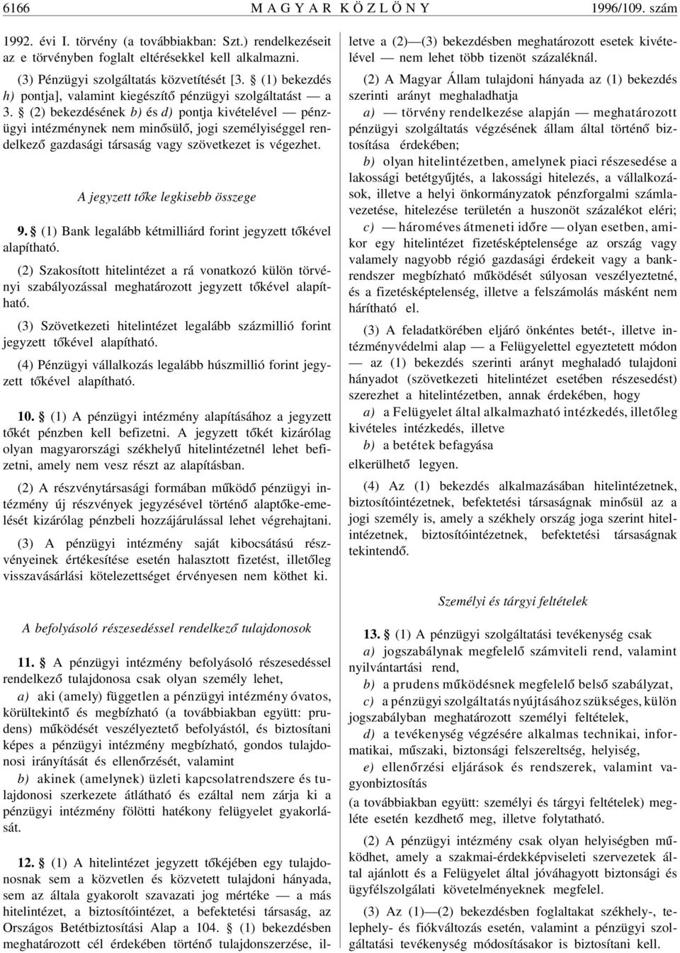 (2) bekezdésének b) és d) pontja kivételével pénzügyi intézménynek nem min ósül ó, jogi személyiséggel rendelkez ó gazdasági társaság vagy szövetkezet is végezhet.