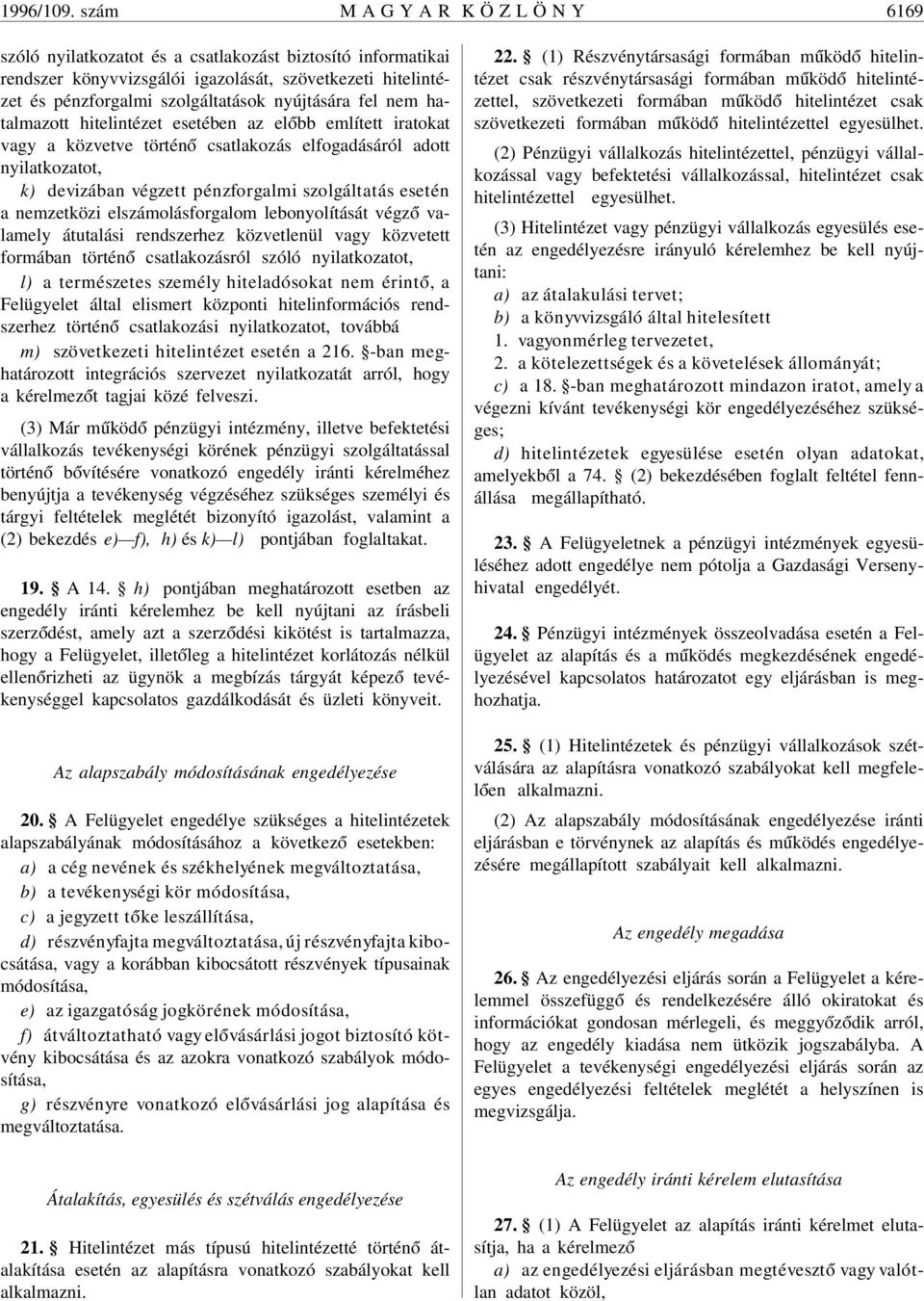 nyújtására fel nem hatalmazott hitelintézet esetében az el óbb említett iratokat vagy a közvetve történ ó csatlakozás elfogadásáról adott nyilatkozatot, k) devizában végzett pénzforgalmi szolgáltatás