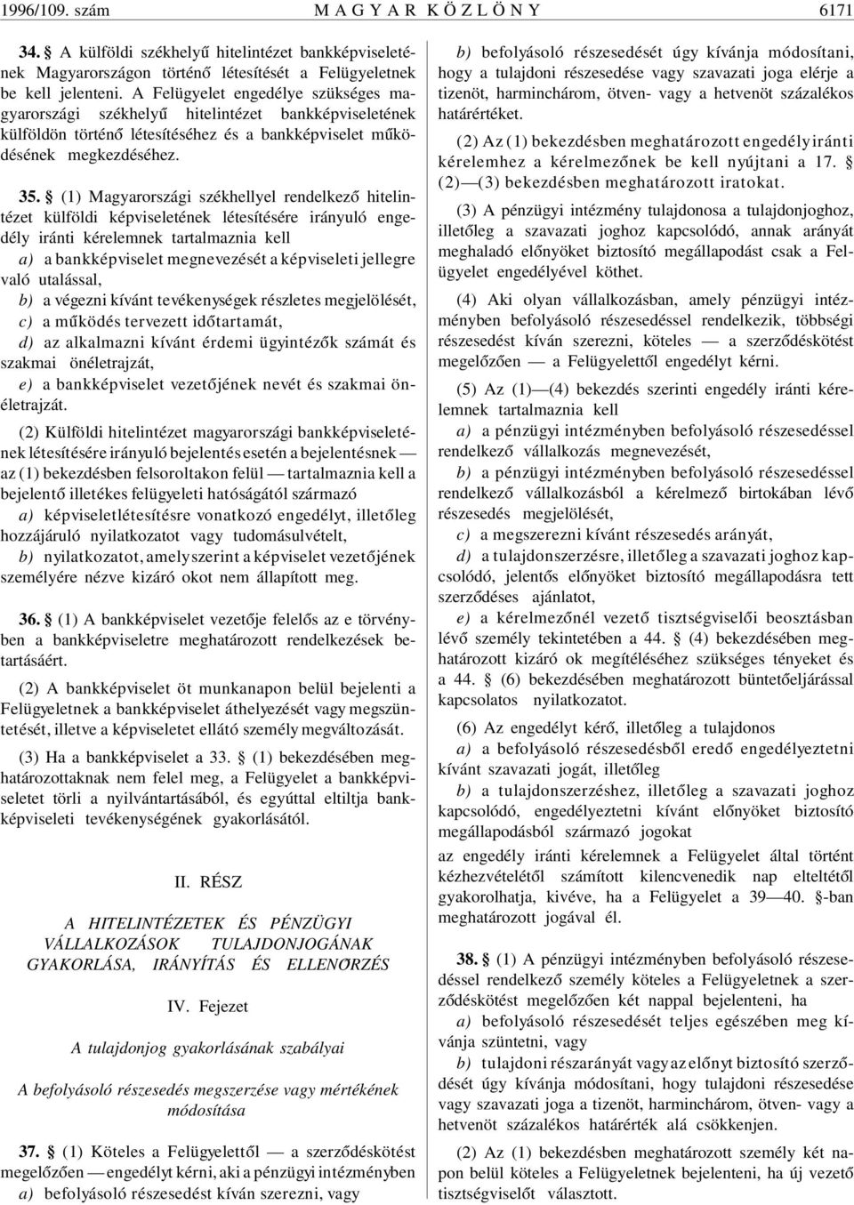 (1) Magyarországi székhellyel rendelkez ó hitelintézet külföldi képviseletének létesítésére irányuló engedély iránti kérelemnek tartalmaznia kell a) a bankképviselet megnevezését a képviseleti