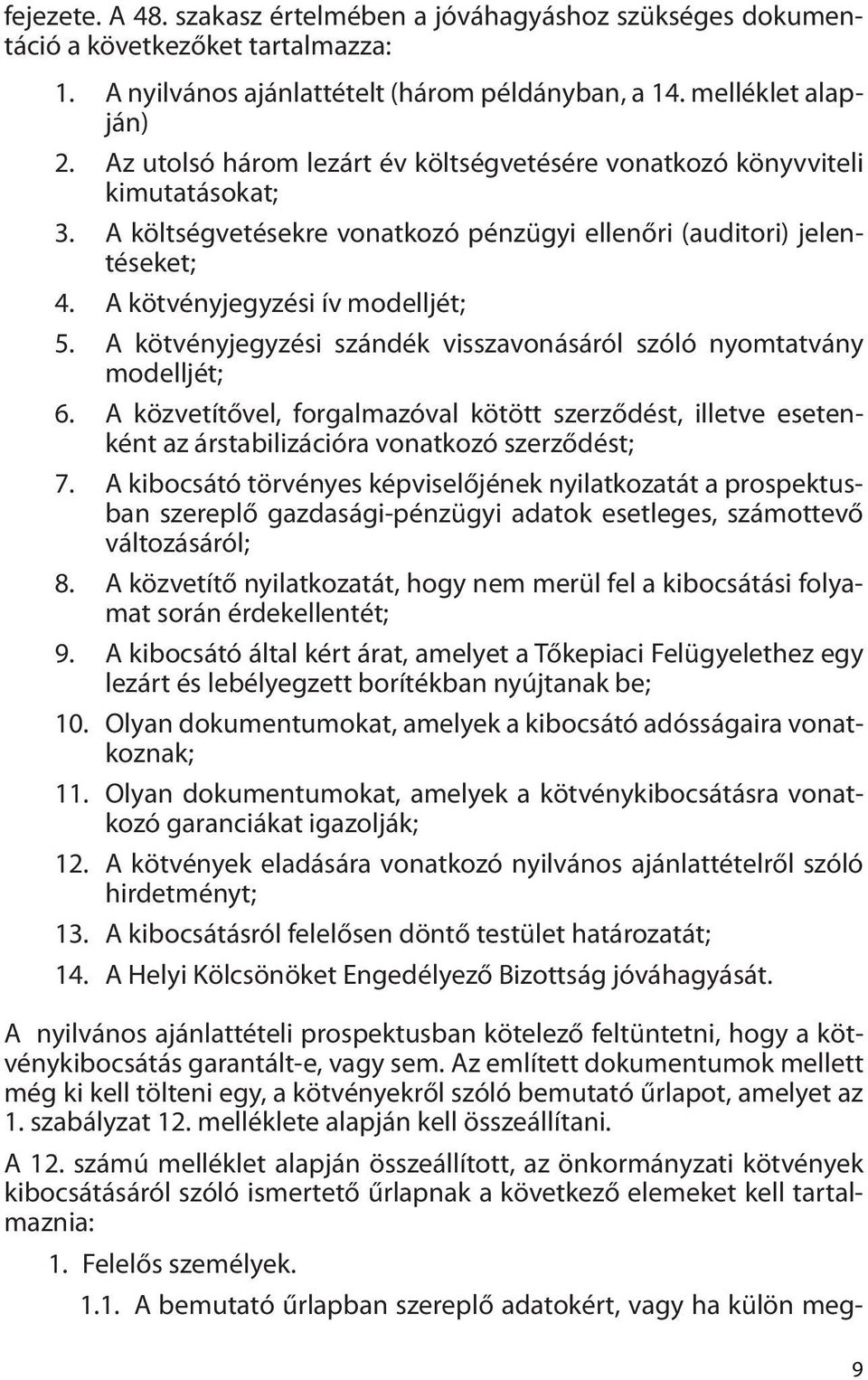 A kötvényjegyzési szándék visszavonásáról szóló nyomtatvány modelljét; 6. A közvetítővel, forgalmazóval kötött szerződést, illetve esetenként az árstabilizációra vonatkozó szerződést; 7.