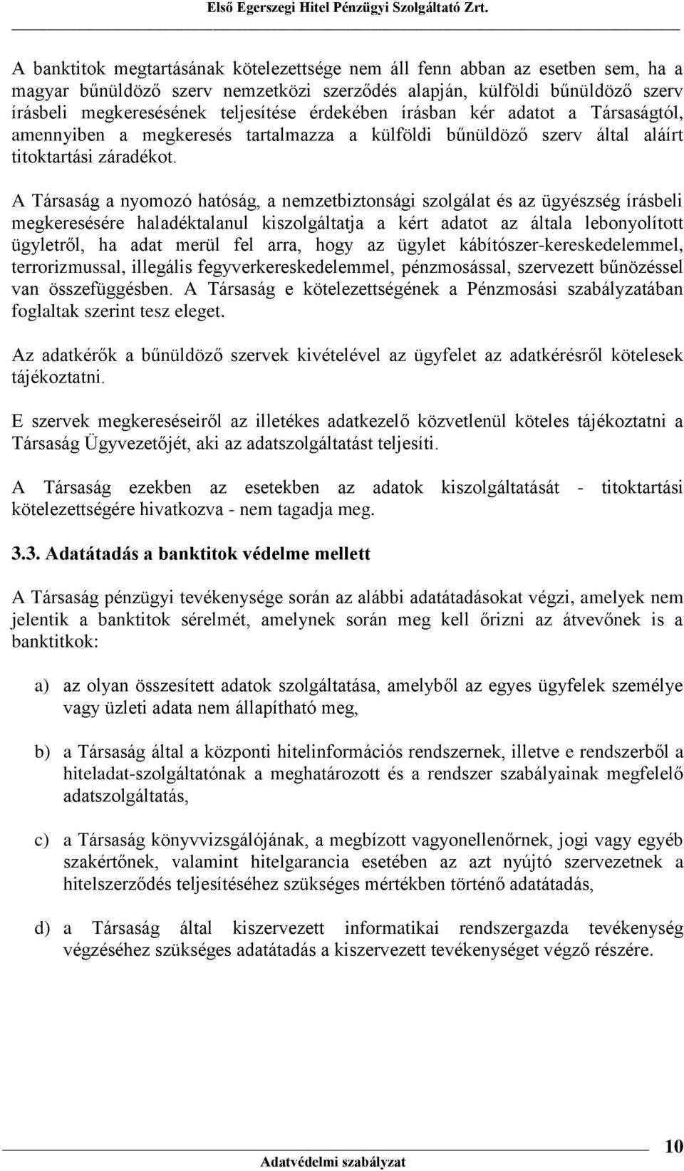 érdekében írásban kér adatt a Társaságtól, amennyiben a megkeresés tartalmazza a külföldi bűnüldöző szerv által aláírt titktartási záradékt.