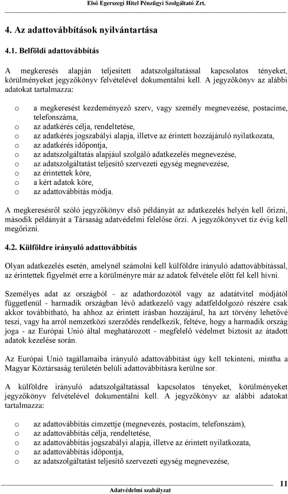 A jegyzőkönyv az alábbi adatkat tartalmazza: a megkeresést kezdeményező szerv, vagy személy megnevezése, pstacíme, telefnszáma, az adatkérés célja, rendeltetése, az adatkérés jgszabályi alapja,