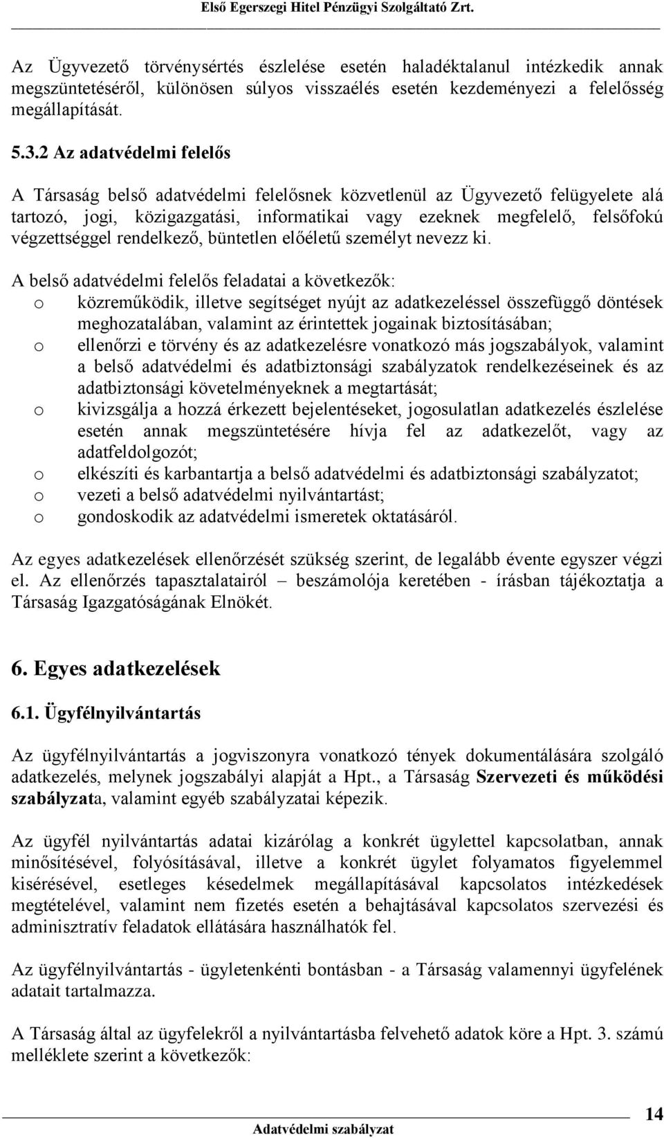 2 Az adatvédelmi felelős A Társaság belső adatvédelmi felelősnek közvetlenül az Ügyvezető felügyelete alá tartzó, jgi, közigazgatási, infrmatikai vagy ezeknek megfelelő, felsőfkú végzettséggel