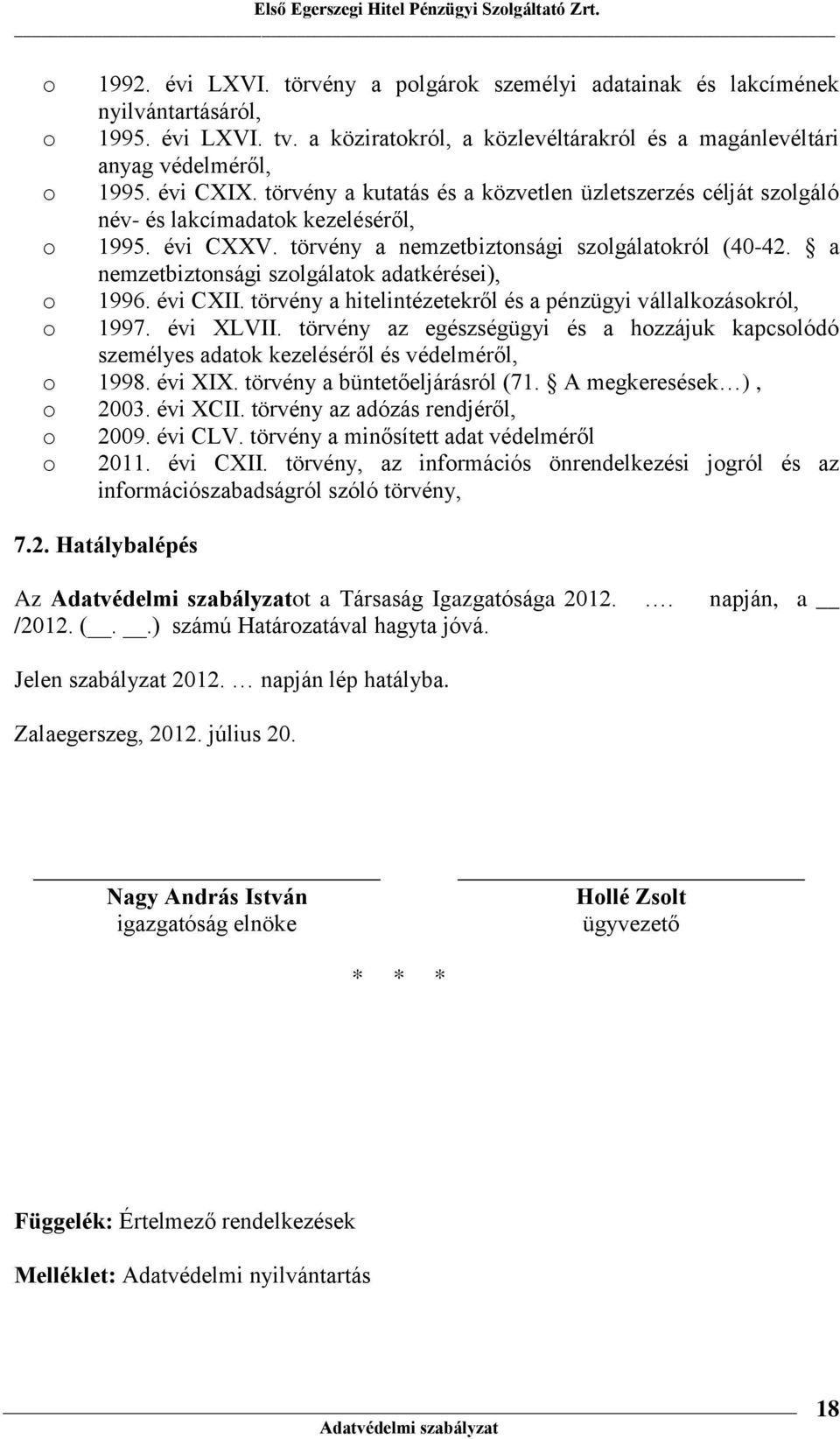 törvény a nemzetbiztnsági szlgálatkról (40-42. a nemzetbiztnsági szlgálatk adatkérései), 1996. évi CXII. törvény a hitelintézetekről és a pénzügyi vállalkzáskról, 1997. évi XLVII.