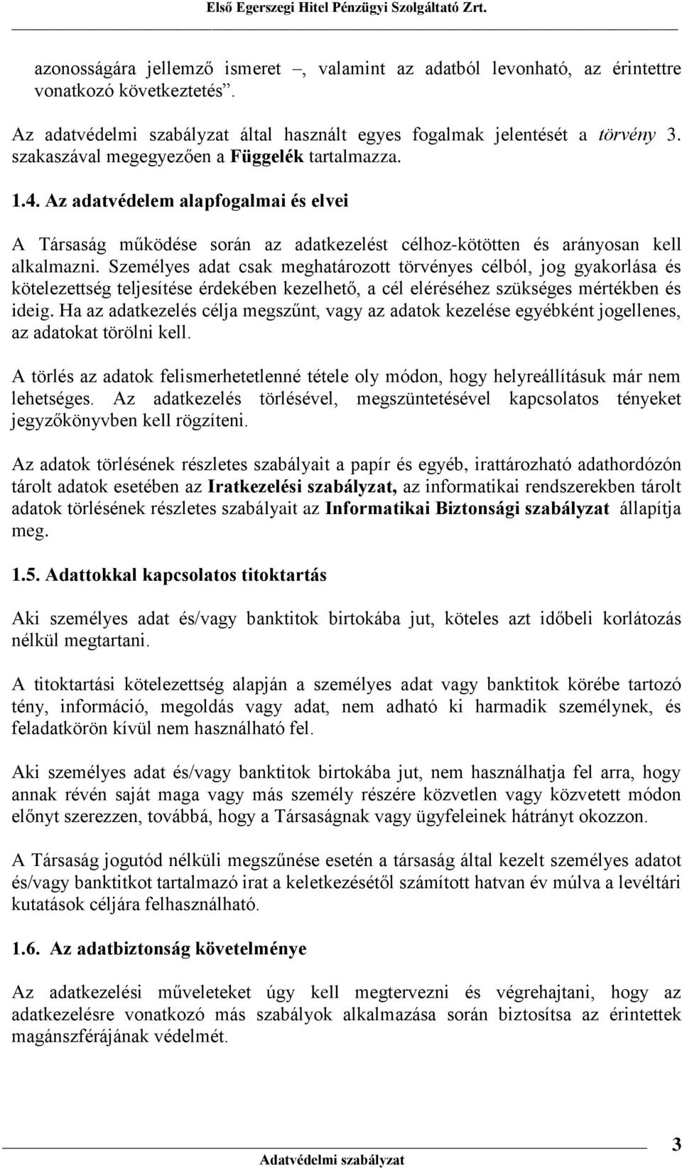 Az adatvédelem alapfgalmai és elvei A Társaság működése srán az adatkezelést célhz-kötötten és aránysan kell alkalmazni.