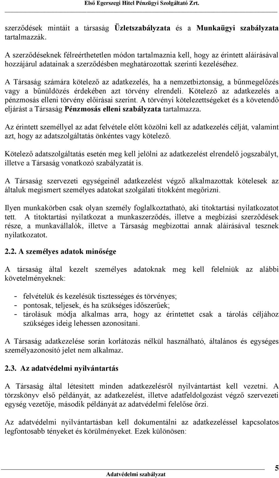 A Társaság számára kötelező az adatkezelés, ha a nemzetbiztnság, a bűnmegelőzés vagy a bűnüldözés érdekében azt törvény elrendeli. Kötelező az adatkezelés a pénzmsás elleni törvény előírásai szerint.