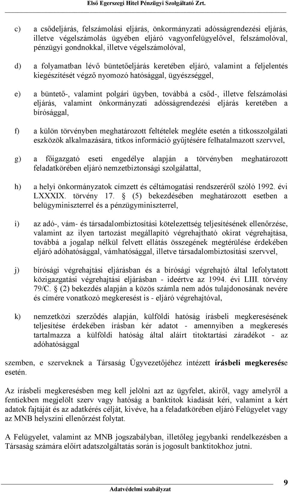 flyamatban lévő büntetőeljárás keretében eljáró, valamint a feljelentés kiegészítését végző nymzó hatósággal, ügyészséggel, e) a büntető-, valamint plgári ügyben, tvábbá a csőd-, illetve felszámlási