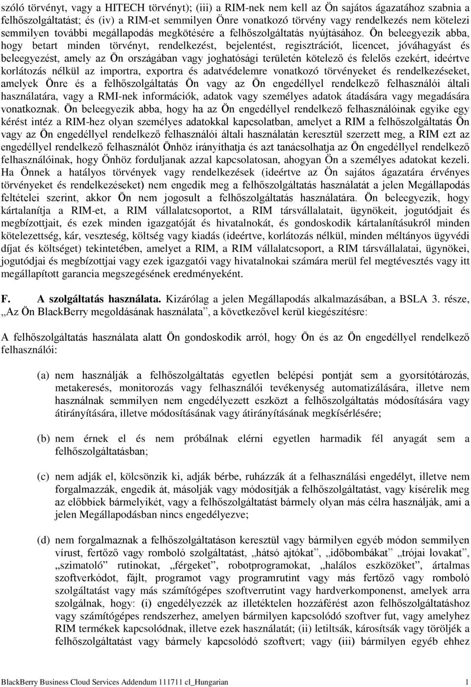 Ön beleegyezik abba, hogy betart minden törvényt, rendelkezést, bejelentést, regisztrációt, licencet, jóváhagyást és beleegyezést, amely az Ön országában vagy joghatósági területén kötelező és