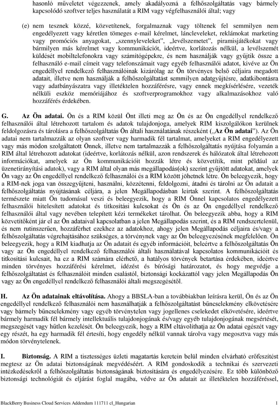 piramisjátékokat vagy bármilyen más kérelmet vagy kommunikációt, ideértve, korlátozás nélkül, a levélszemét küldését mobiltelefonokra vagy számítógépekre, és nem használják vagy gyűjtik össze a