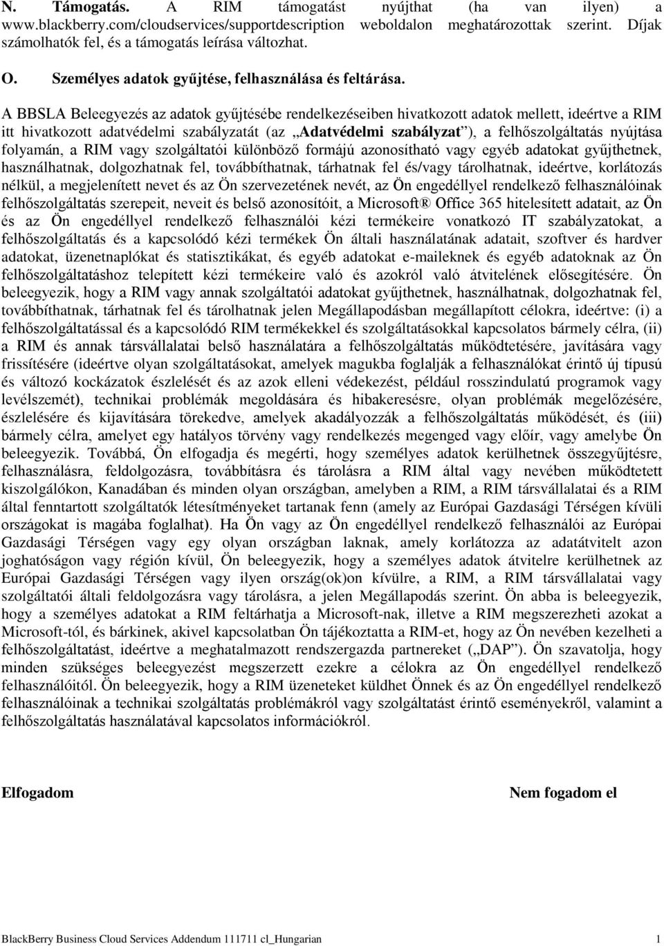 A BBSLA Beleegyezés az adatok gyűjtésébe rendelkezéseiben hivatkozott adatok mellett, ideértve a RIM itt hivatkozott adatvédelmi szabályzatát (az Adatvédelmi szabályzat ), a felhőszolgáltatás