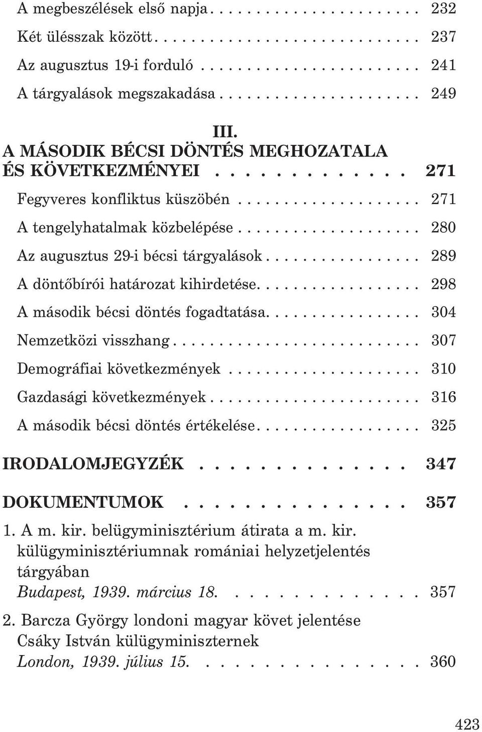 ................ 289 A döntõbírói határozat kihirdetése.................. 298 A második bécsi döntés fogadtatása................. 304 Nemzetközi visszhang........................... 307 Demográfiai következmények.