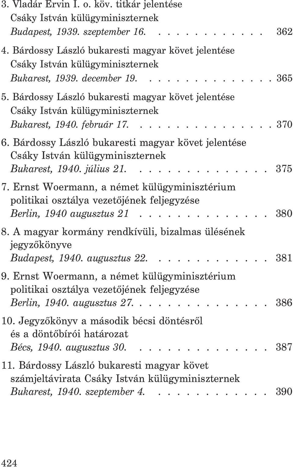 Bárdossy László bukaresti magyar követ jelentése Csáky István külügyminiszternek Bukarest, 1940. február 17................ 370 6.