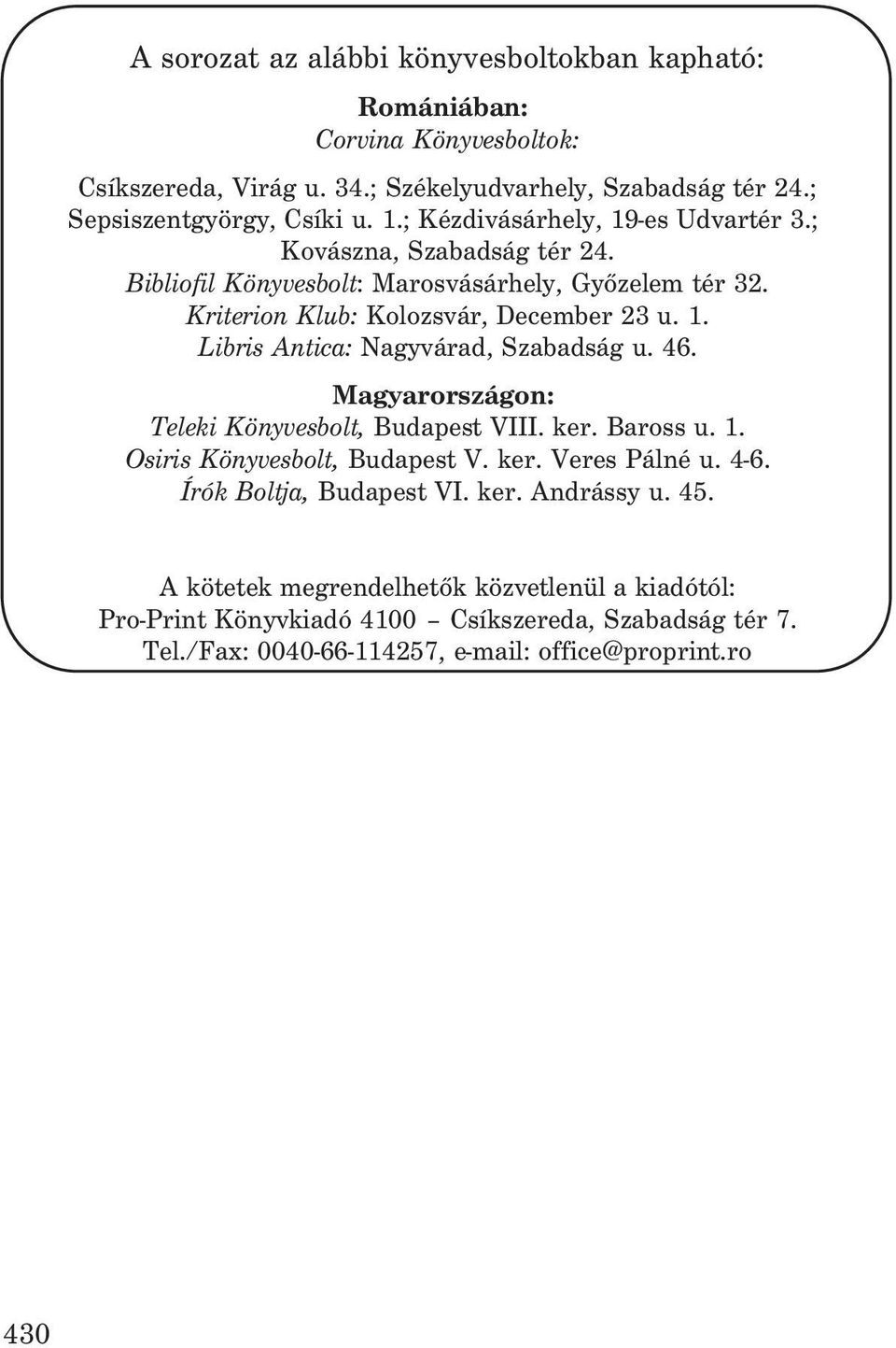 46. Magyarországon: Teleki Könyvesbolt, Budapest VIII. ker. Baross u. 1. Osiris Könyvesbolt, Budapest V. ker. Veres Pálné u. 4-6. Írók Boltja, Budapest VI. ker. Andrássy u. 45.