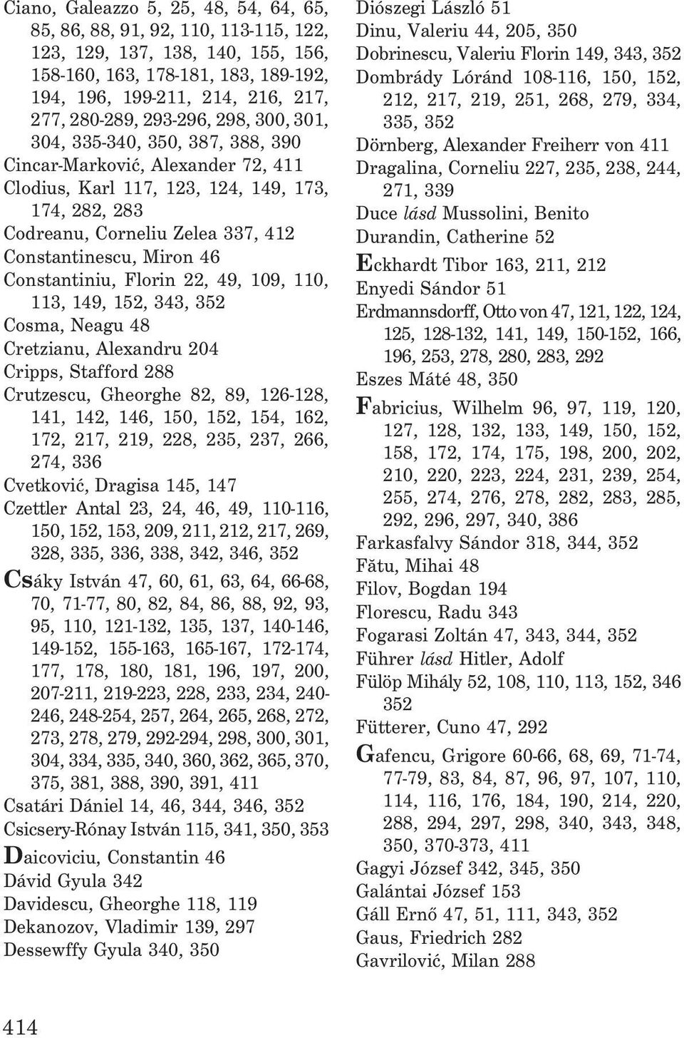 Miron 46 Constantiniu, Florin 22, 49, 109, 110, 113, 149, 152, 343, 352 Cosma, Neagu 48 Cretzianu, Alexandru 204 Cripps, Stafford 288 Crutzescu, Gheorghe 82, 89, 126-128, 141, 142, 146, 150, 152,