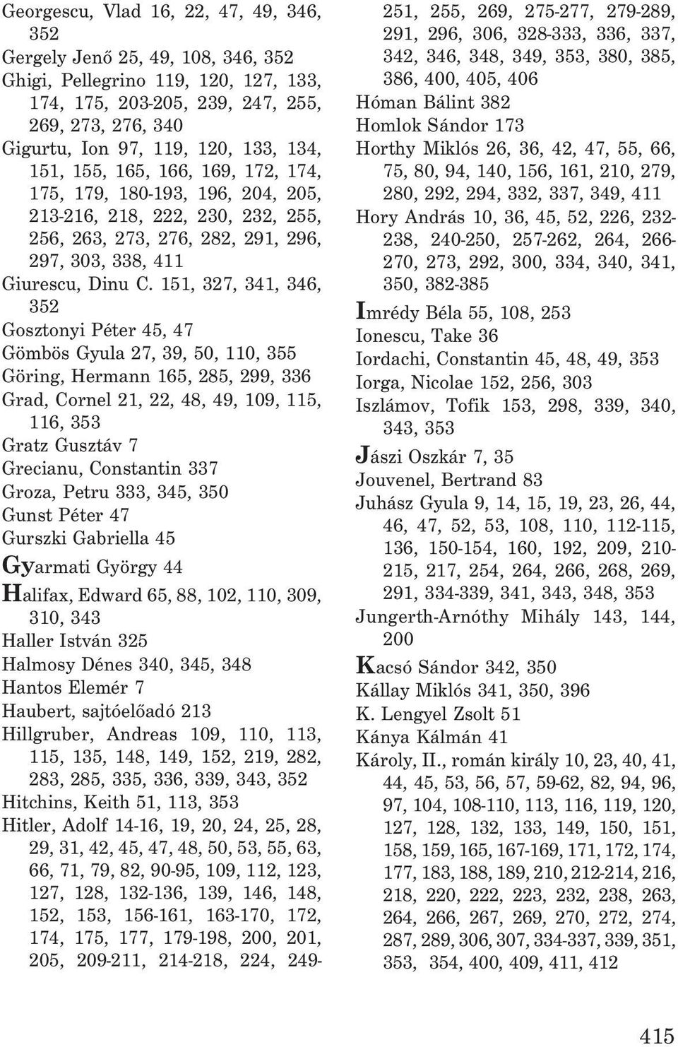 151, 327, 341, 346, 352 Gosztonyi Péter 45, 47 Gömbös Gyula 27, 39, 50, 110, 355 Göring, Hermann 165, 285, 299, 336 Grad, Cornel 21, 22, 48, 49, 109, 115, 116, 353 Gratz Gusztáv 7 Grecianu,