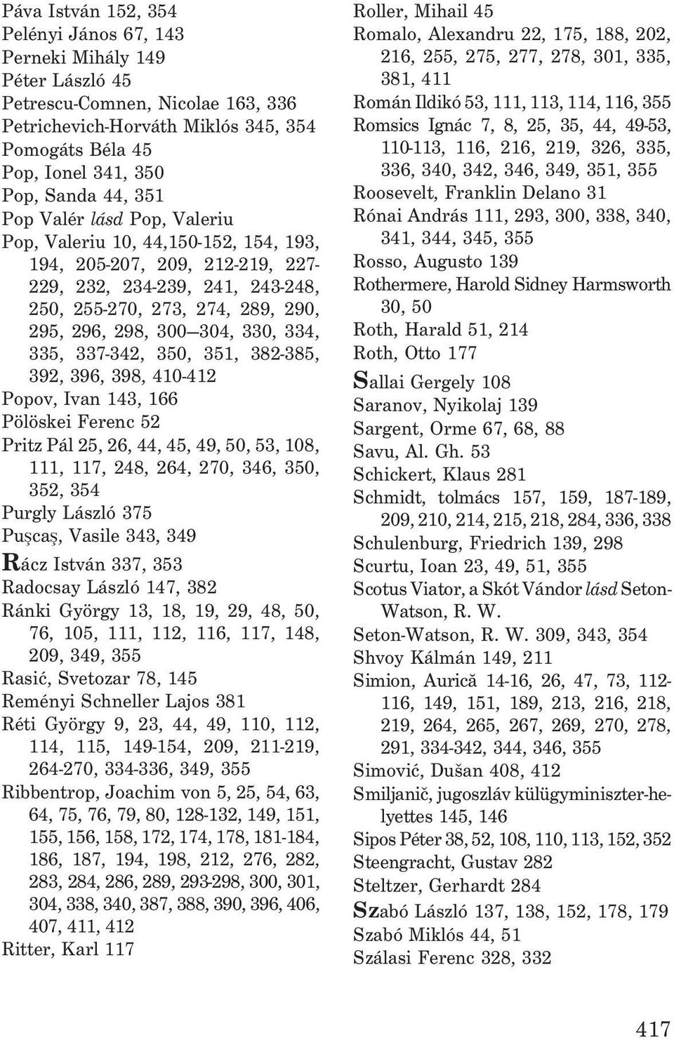 330, 334, 335, 337-342, 350, 351, 382-385, 392, 396, 398, 410-412 Popov, Ivan 143, 166 Pölöskei Ferenc 52 Pritz Pál 25, 26, 44, 45, 49, 50, 53, 108, 111, 117, 248, 264, 270, 346, 350, 352, 354 Purgly