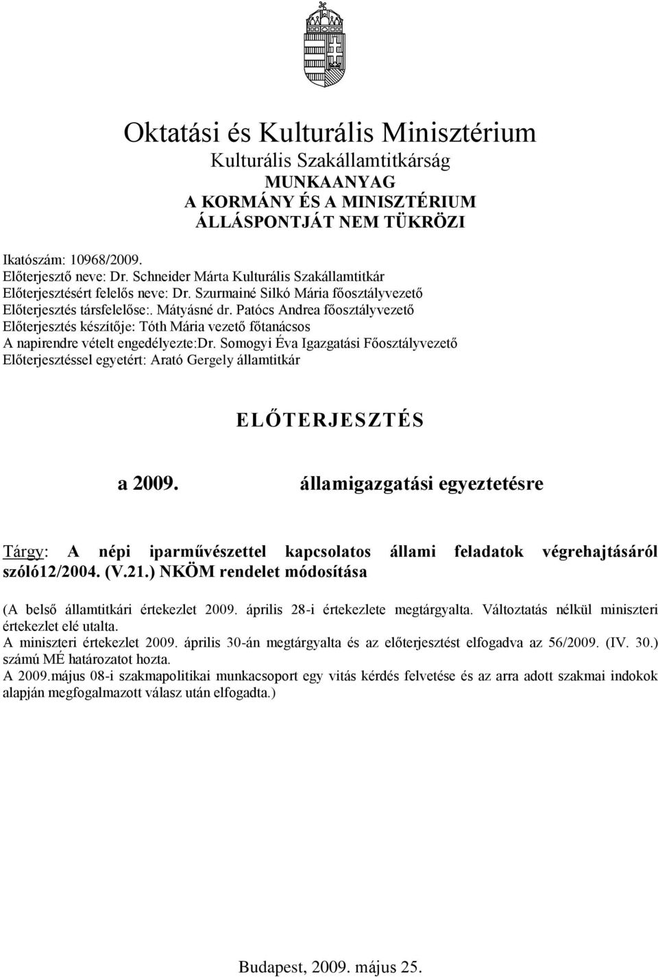 Somogyi Éva Igazgatási Főosztályvezető Előterjesztéssel egyetért: Arató Gergely államtitkár ELŐTERJESZTÉS a 2009.