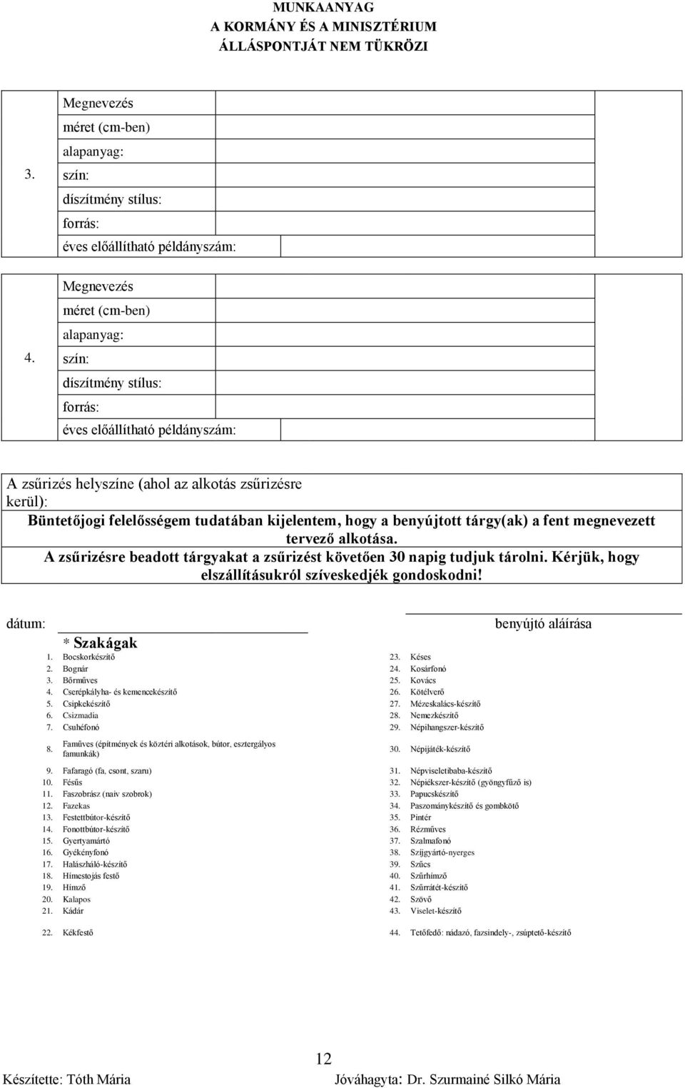 A zsűrizésre beadott tárgyakat a zsűrizést követően 30 napig tudjuk tárolni. Kérjük, hogy elszállításukról szíveskedjék gondoskodni! dátum: benyújtó aláírása * Szakágak 1. Bocskorkészítő 23. Késes 2.