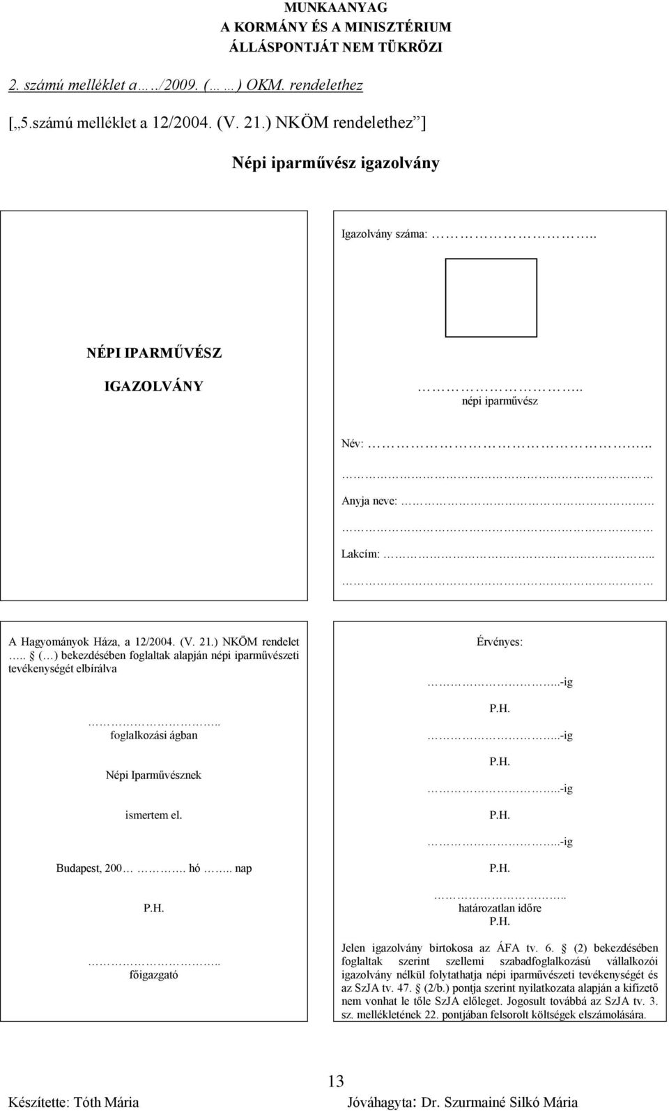 . foglalkozási ágban Népi Iparművésznek ismertem el. Érvényes:..-ig P.H...-ig P.H...-ig P.H...-ig Budapest, 200. hó.. nap P.H... főigazgató P.H... határozatlan időre P.H. Jelen igazolvány birtokosa az ÁFA tv.