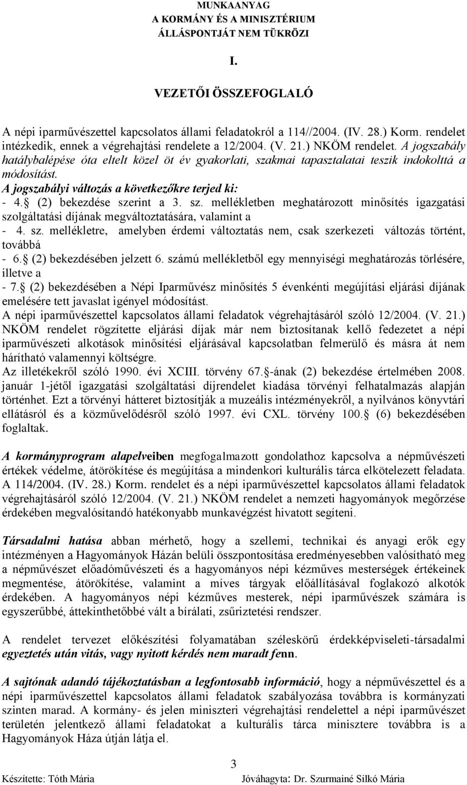 sz. mellékletben meghatározott minősítés igazgatási szolgáltatási díjának megváltoztatására, valamint a - 4. sz. mellékletre, amelyben érdemi változtatás nem, csak szerkezeti változás történt, továbbá - 6.