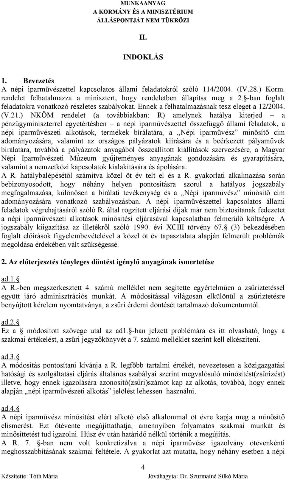 ) NKÖM rendelet (a továbbiakban: R) amelynek hatálya kiterjed a pénzügyminiszterrel egyetértésben a népi iparművészettel összefüggő állami feladatok, a népi iparművészeti alkotások, termékek