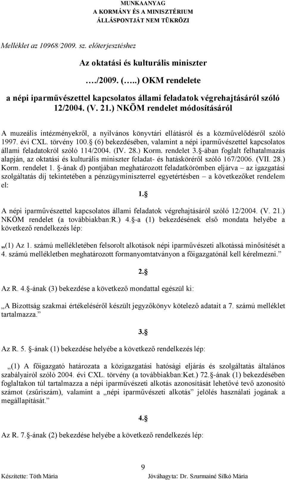 (6) bekezdésében, valamint a népi iparművészettel kapcsolatos állami feladatokról szóló 114/2004. (IV. 28.) Korm. rendelet 3.