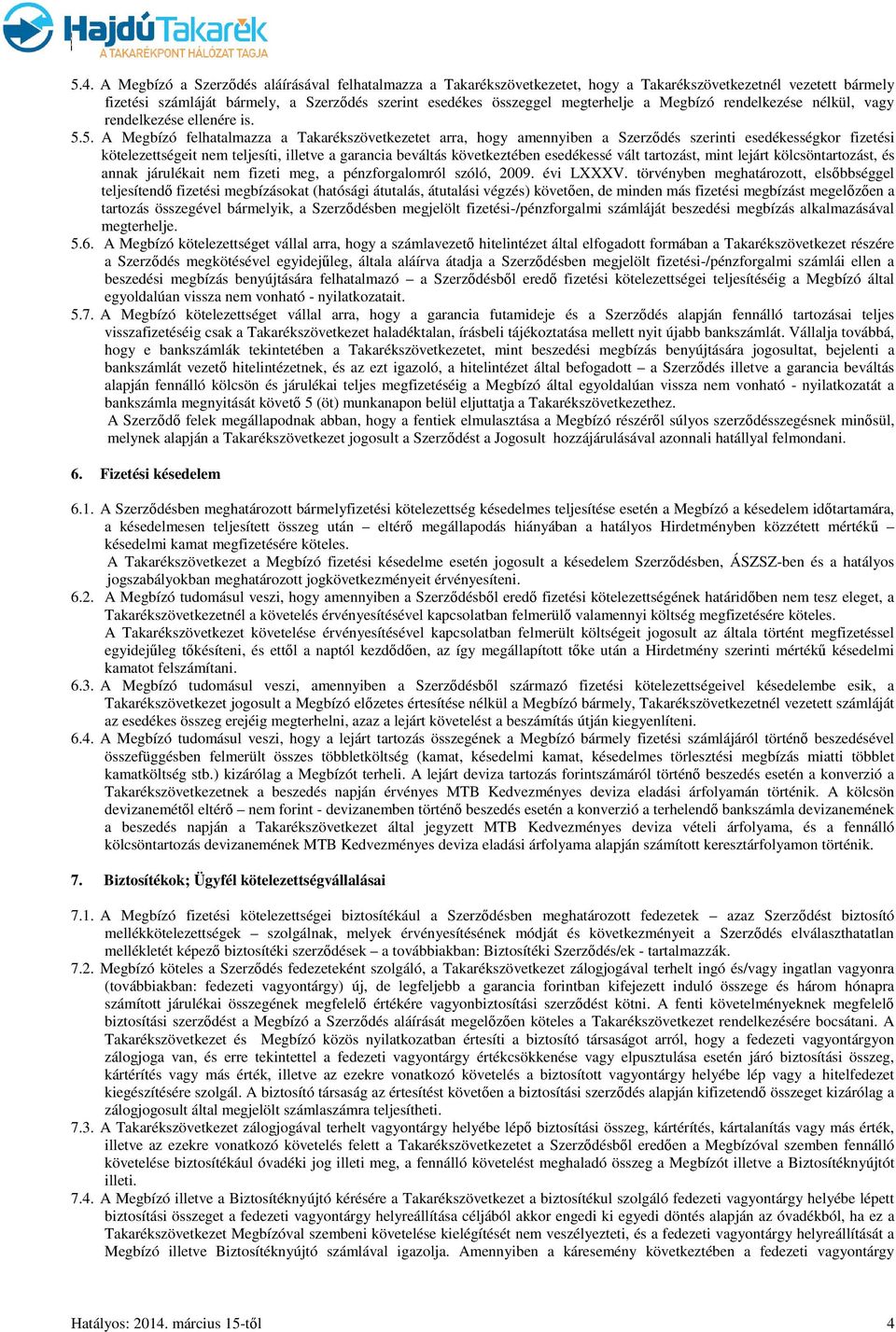 5. A Megbízó felhatalmazza a Takarékszövetkezetet arra, hogy amennyiben a Szerződés szerinti esedékességkor fizetési kötelezettségeit nem teljesíti, illetve a garancia beváltás következtében