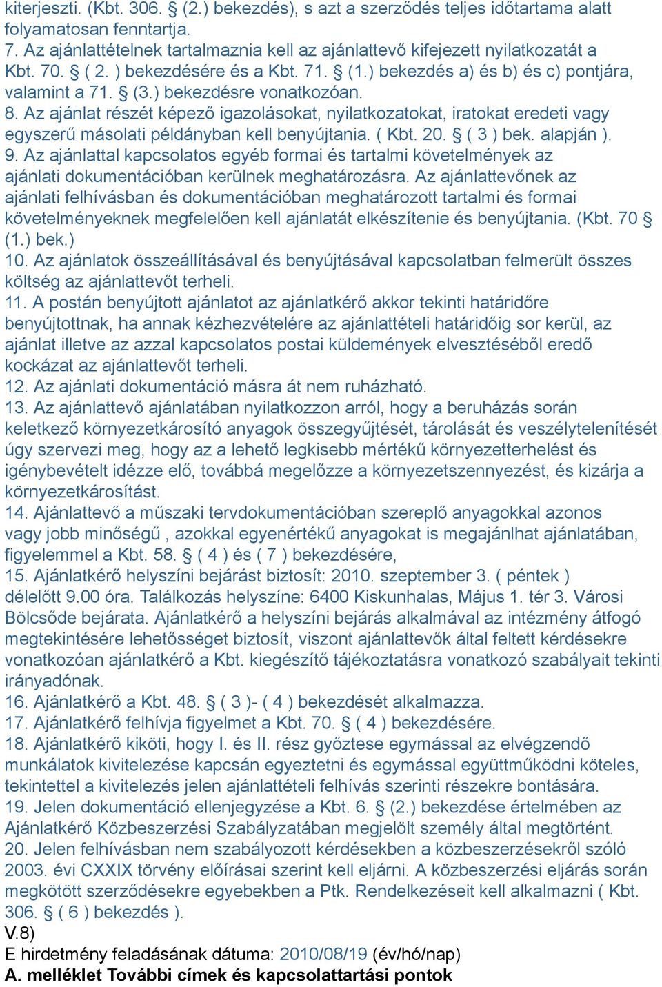 Az ajánlat részét képező igazolásokat, nyilatkozatokat, iratokat eredeti vagy egyszerű másolati példányban kell benyújtania. ( Kbt. 20. ( 3 ) bek. alapján ). 9.