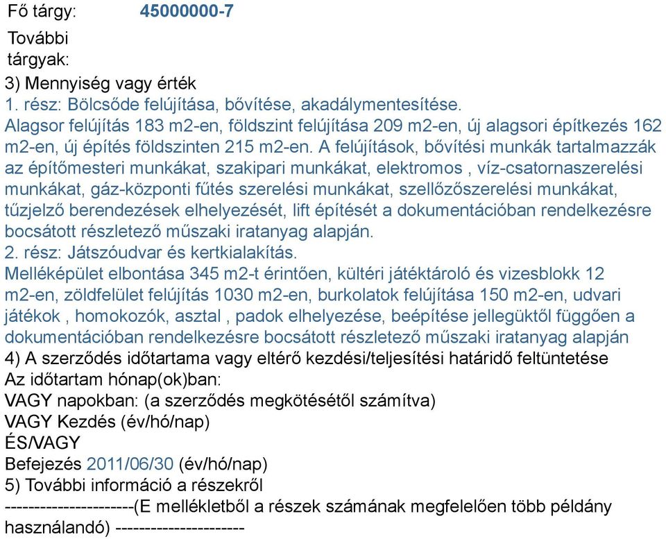 A felújítások, bővítési munkák tartalmazzák az építőmesteri munkákat, szakipari munkákat, elektromos, víz-csatornaszerelési munkákat, gáz-központi fűtés szerelési munkákat, szellőzőszerelési