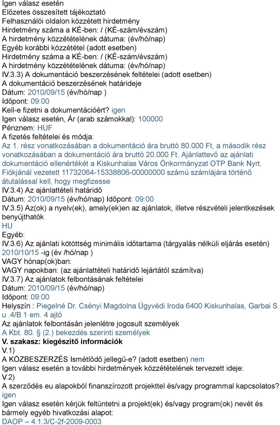 3) A dokumentáció beszerzésének feltételei (adott esetben) A dokumentáció beszerzésének határideje Dátum: 2010/09/15 (év/hó/nap ) Időpont: 09:00 Kell-e fizetni a dokumentációért?