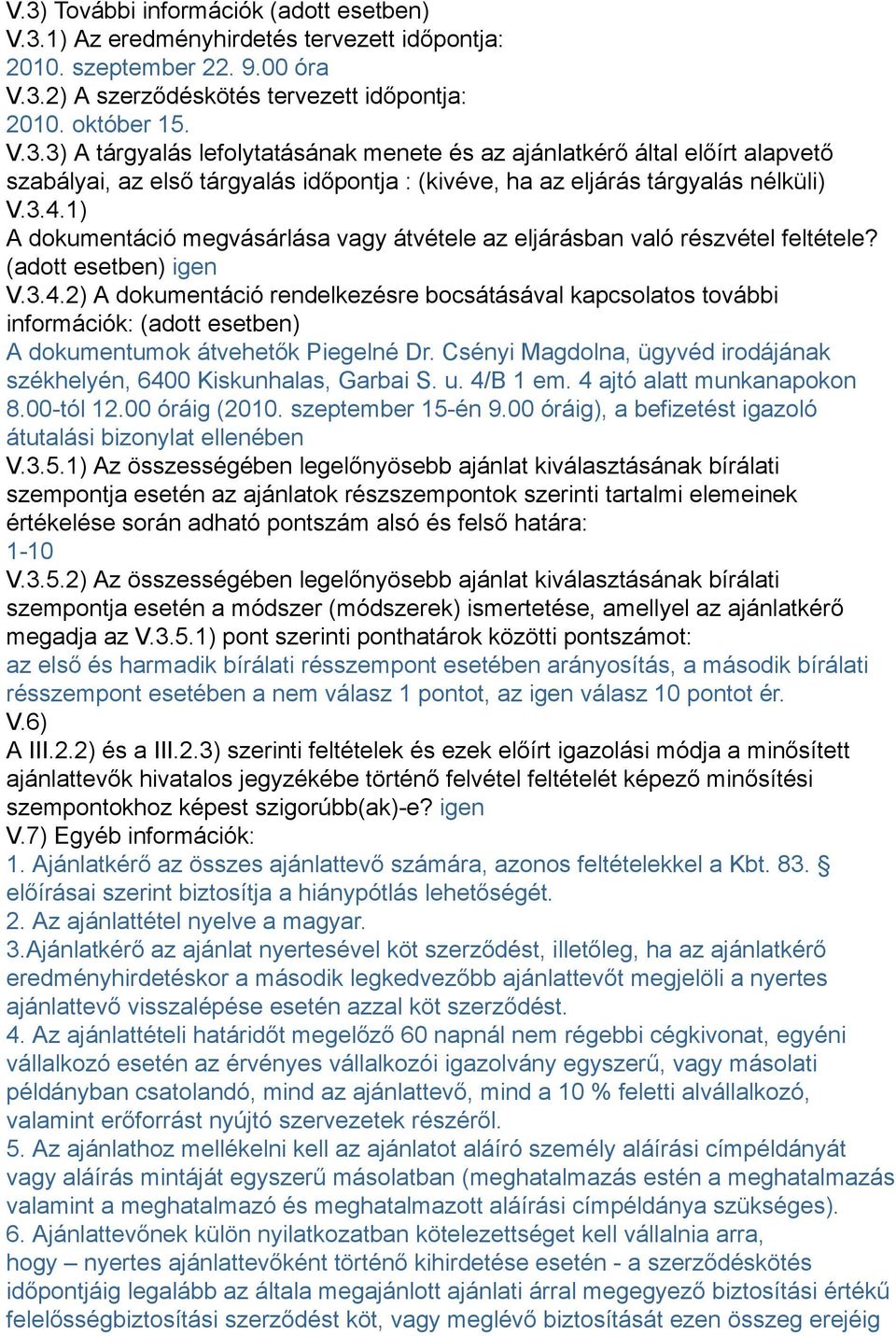 Csényi Magdolna, ügyvéd irodájának székhelyén, 6400 Kiskunhalas, Garbai S. u. 4/B 1 em. 4 ajtó alatt munkanapokon 8.00-tól 12.00 óráig (2010. szeptember 15-én 9.